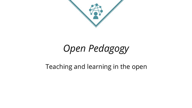 Open Pedagogy
Teaching and learning in the open
