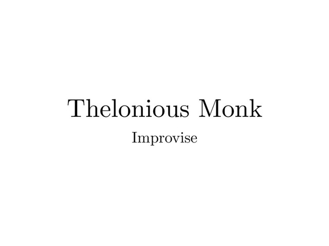 Thelonious Monk
Improvise
