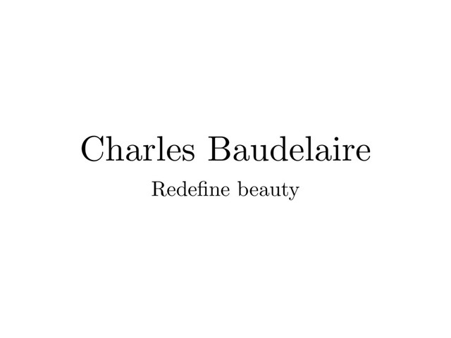 Charles Baudelaire
Redeﬁne beauty
