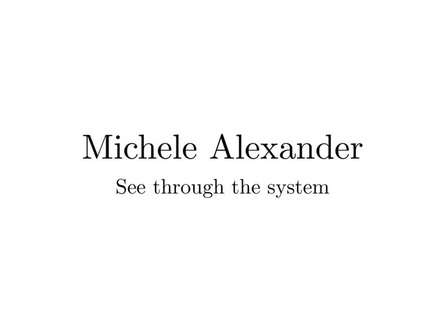 Michele Alexander
See through the system

