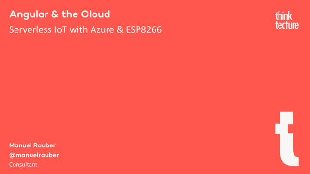 Angular & the Cloud
Serverless IoT with Azure & ESP8266
Manuel Rauber
@manuelrauber
Consultant
