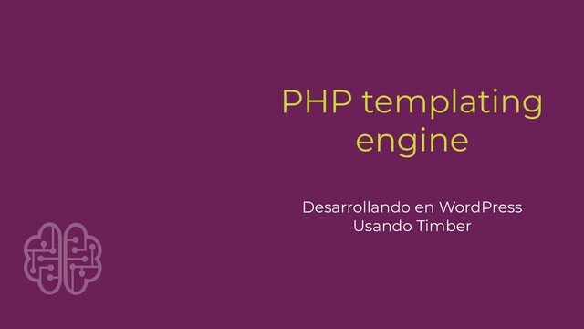 PHP templating
engine
Desarrollando en WordPress
Usando Timber
