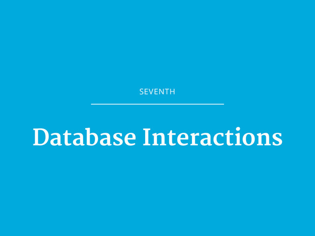 SEVENTH
Database Interactions
