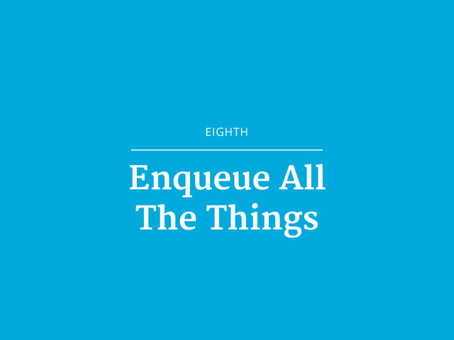 EIGHTH
Enqueue All

The Things
