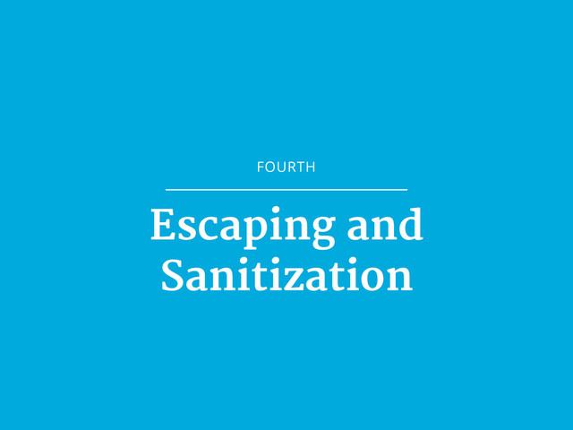 FOURTH
Escaping and

Sanitization
