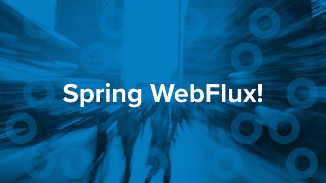 Spring WebFlux!
