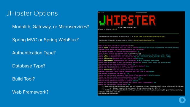 Monolith, Gateway, or Microservices?
Spring MVC or Spring WebFlux?
Authentication Type?
Database Type?
Build Tool?
Web Framework?
JHipster Options
