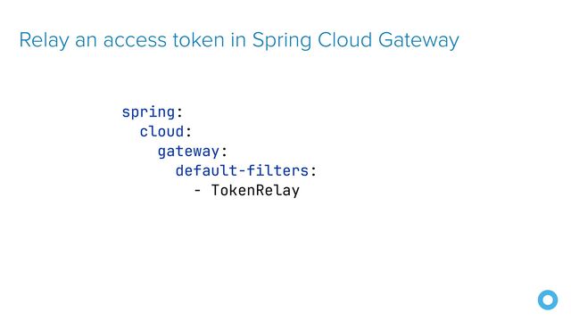 Relay an access token in Spring Cloud Gateway
spring:
cloud:
gateway:
default-filters:
- TokenRelay
