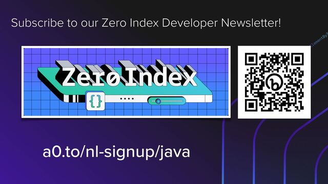 Subscribe to our Zero Index Developer Newsletter!
a0.to/nl-signup/java
