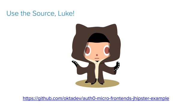 git clone https://github.com/oktadeveloper/okta-spring-web
fl
ux-react-example.git
https://github.com/oktadev/auth0-micro-frontends-jhipster-example
Use the Source, Luke!
