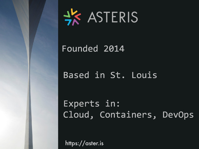 https://aster.is
Founded 2014
Based in St. Louis
Experts in:
Cloud, Containers, DevOps
