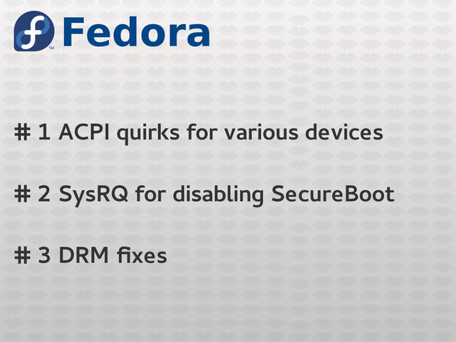 Fedora
# 1 ACPI quirks for various devices
# 2 SysRQ for disabling SecureBoot
# 3 DRM fixes

