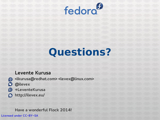 Questions?
Licensed under CC-BY-SA
Levente Kurusa
 
@ilevex
+LeventeKurusa
http://ilevex.eu/
Have a wonderful Flock 2014!
