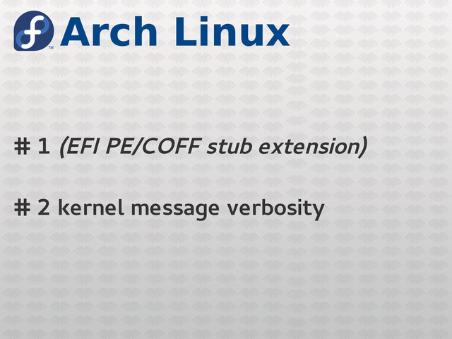 Arch Linux
# 1 (EFI PE/COFF stub extension)
# 2 kernel message verbosity
