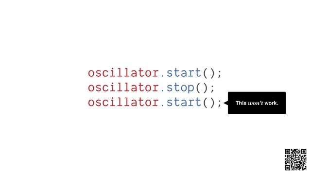 oscillator.start();
oscillator.stop();
oscillator.start(); This won’t work.
