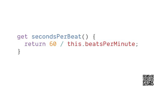get secondsPerBeat() {
return 60 / this.beatsPerMinute;
}
