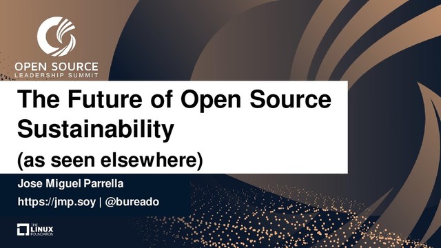Jose Miguel Parrella
https://jmp.soy | @bureado
The Future of Open Source
Sustainability
(as seen elsewhere)
