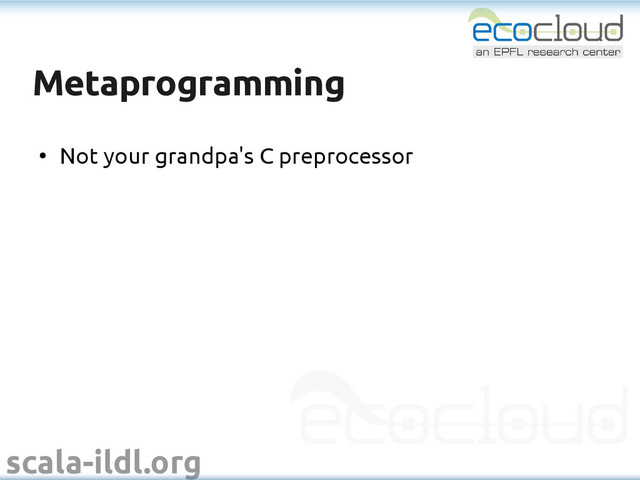 scala-ildl.org
Metaprogramming
Metaprogramming
●
Not your grandpa's C preprocessor

