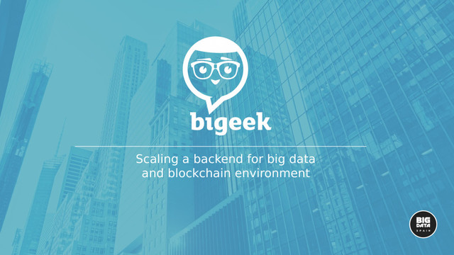 Scaling a backend for big data
and blockchain environment
