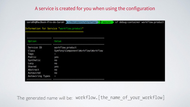 A service is created for you when using the configuration
workflow.[the_name_of_your_workflow]
The generated name will be:
