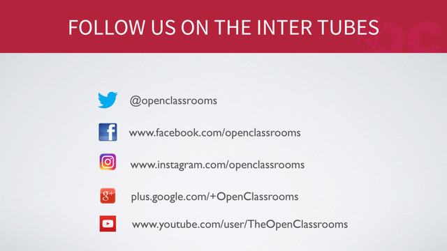 FOLLOW US ON THE INTER TUBES
@openclassrooms
www.facebook.com/openclassrooms
www.instagram.com/openclassrooms
plus.google.com/+OpenClassrooms
www.youtube.com/user/TheOpenClassrooms
