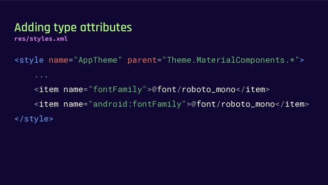 Adding type attributes

...
<item name="fontFamily">@font/roboto_mono</item>
<item name="android:fontFamily">@font/roboto_mono</item>


