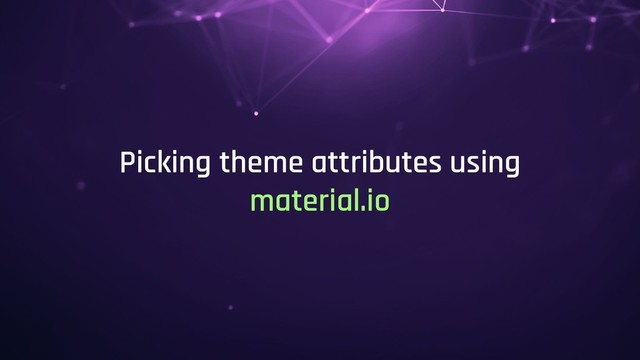 Picking theme attributes using
material.io
