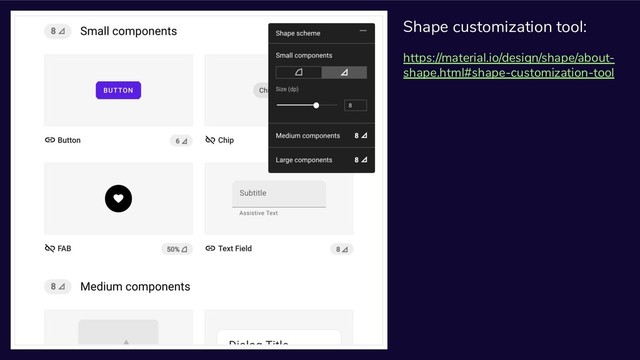 Shape customization tool:
https://material.io/design/shape/about-
shape.html#shape-customization-tool
