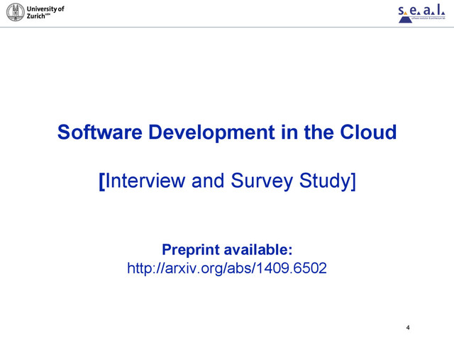 Software Development in the Cloud
[Interview and Survey Study]
Preprint available:
http://arxiv.org/abs/1409.6502
4
