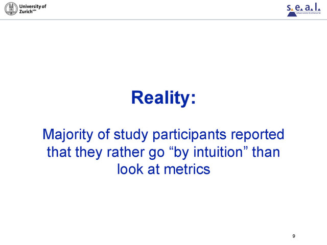 Reality:
Majority of study participants reported
that they rather go “by intuition” than
look at metrics
9

