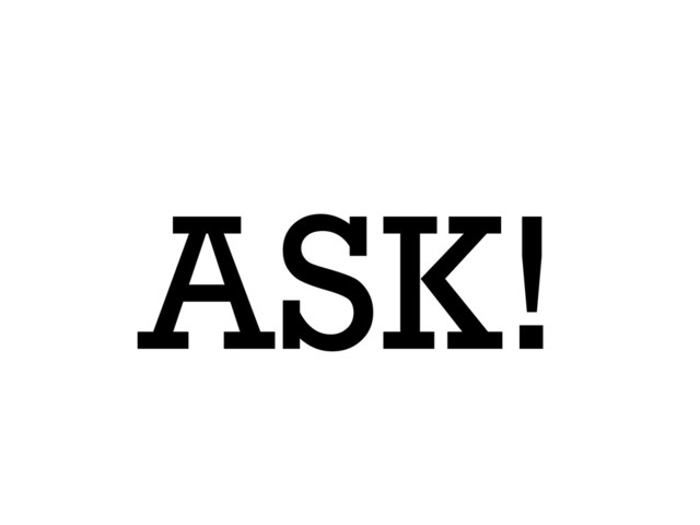 ASK!
