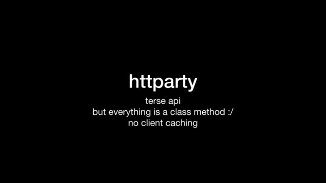 httparty
terse api

but everything is a class method :/

no client caching

