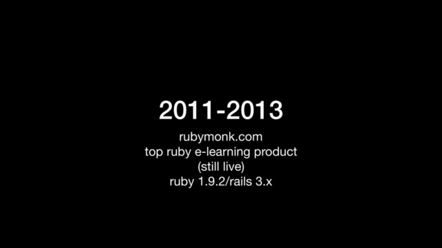 2011-2013
rubymonk.com

top ruby e-learning product

(still live)

ruby 1.9.2/rails 3.x
