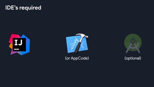 (optional)
(or AppCode)
IDE’s required
