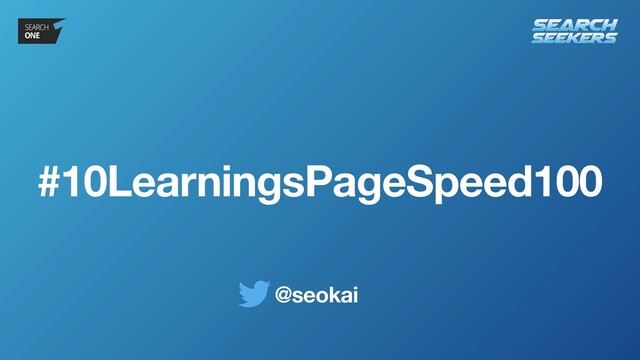 @seokai
#10LearningsPageSpeed100
