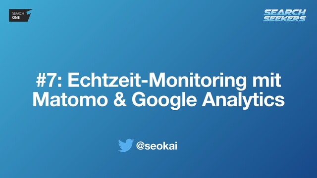 @seokai
#7: Echtzeit-Monitoring mit
Matomo & Google Analytics

