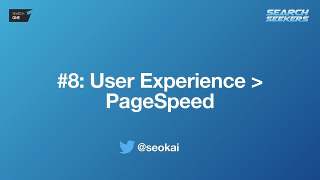 @seokai
#8: User Experience >
PageSpeed
