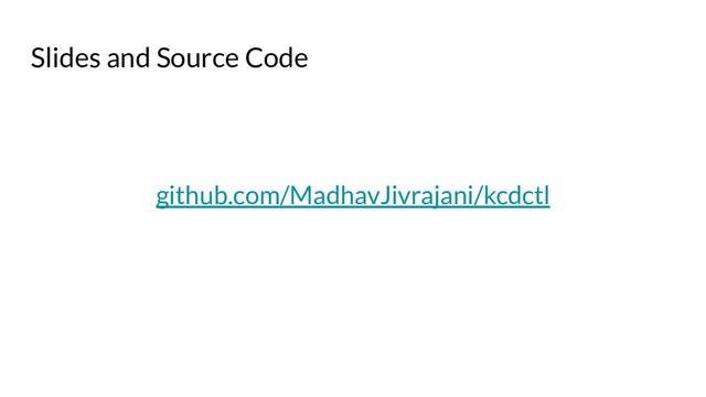 Slides and Source Code
github.com/MadhavJivrajani/kcdctl
