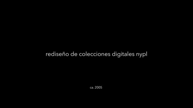 rediseño de colecciones digitales nypl
ca. 2005
