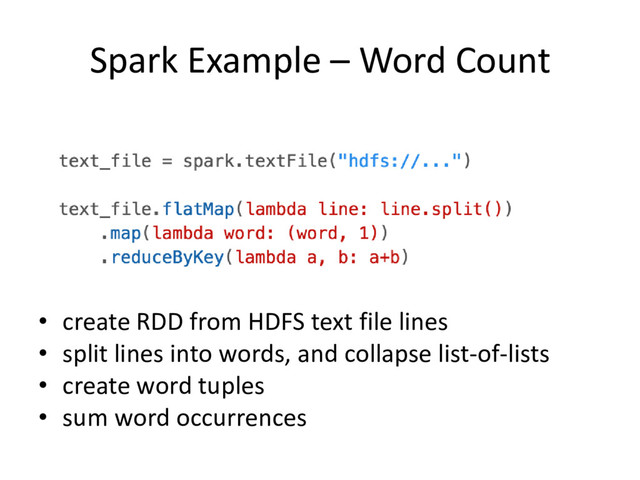 Spark Example – Word Count
• create RDD from HDFS text file lines
• split lines into words, and collapse list-of-lists
• create word tuples
• sum word occurrences
