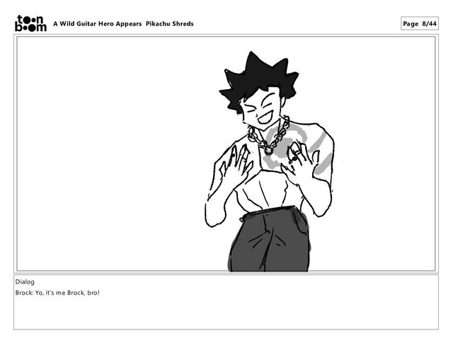 Dialog
Brock: Yo, it's me Brock, bro!
A Wild Guitar Hero Appears Pikachu Shreds Page 8/44
