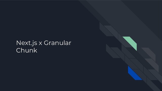 Next.js x Granular
Chunk

