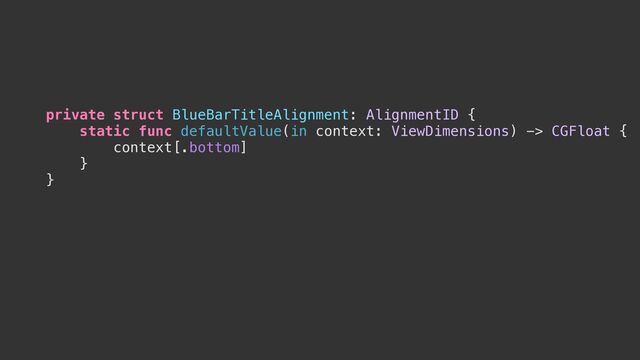 private struct BlueBarTitleAlignment: AlignmentID {


static func defaultValue(in context: ViewDimensions) -> CGFloat {


context[.bottom]


}


}





