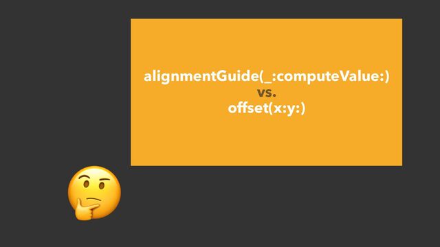🤔
alignmentGuide(_:computeValue:)


vs.


offset(x:y:)
