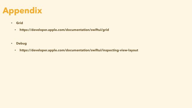 • Grid


• https://developer.apple.com/documentation/swiftui/grid


• Debug


• https://developer.apple.com/documentation/swiftui/inspecting-view-layout
Appendix
