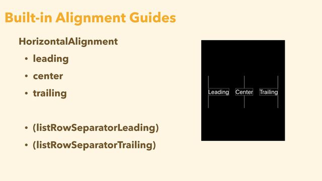 HorizontalAlignment


• leading


• center


• trailing


• (listRowSeparatorLeading)


• (listRowSeparatorTrailing)
Built-in Alignment Guides
