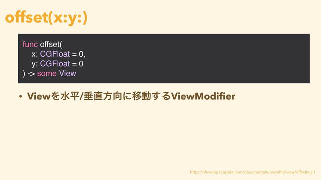 func offset(
x: CGFloat = 0,
y: CGFloat = 0
) -> some View
offset(x:y:)
https://developer.apple.com/documentation/swiftui/view/offset(x:y:)
• ViewΛਫฏ/ਨ௚ํ޲ʹҠಈ͢ΔViewModi
fi
er
