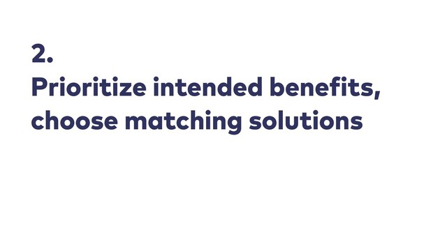 2.


Prioritize intended bene
f
its,


choose matching solutions
