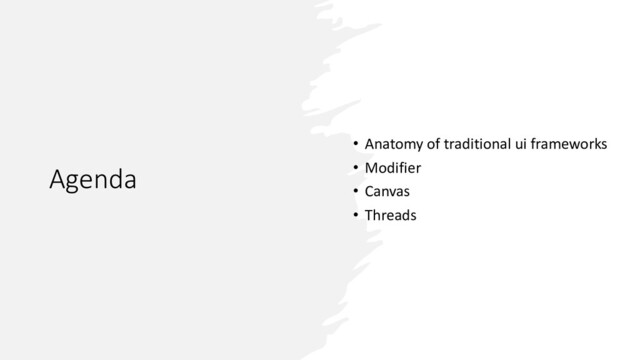 Agenda
• Anatomy of traditional ui frameworks
• Modifier
• Canvas
• Threads
