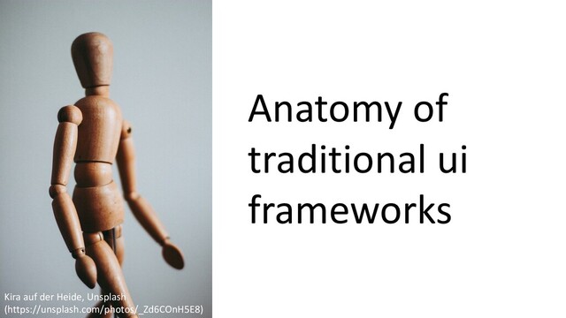 Kira auf der Heide, Unsplash
(https://unsplash.com/photos/_Zd6COnH5E8)
Anatomy of
traditional ui
frameworks
